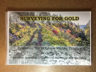 Surveying For Gold - Exploring The Bohemia Mining District - An Historical Atlas