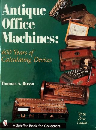 Antique Office Machines : 600 Years Of Calculating Devices By Thomas A.  Russo