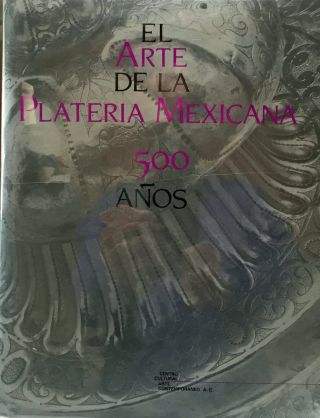 Mexican Silver / El Arte De La Plateria Mexicana: 500 Anos