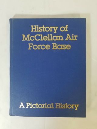 History Of Mcclellan Air Force Base A Pictorial History Hardcover 1936 - 1982