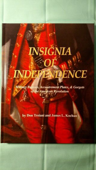 Insignia Of Independence - Don Troiani & James L.  Kochan - Best Rev.  War Relic Book