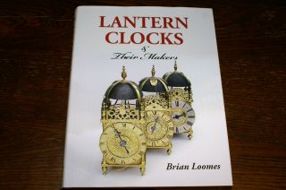 Lantern Clocks And Their Makers By Brian Loomes