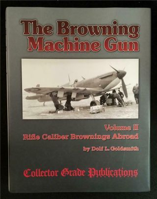 The Browning Machine Gun - Rifle Caliber Brownings Abroad: Volume Ii By Goldsmith