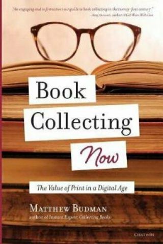 Book Collecting Now The Value Of Print In A Digital Age 9781633980648