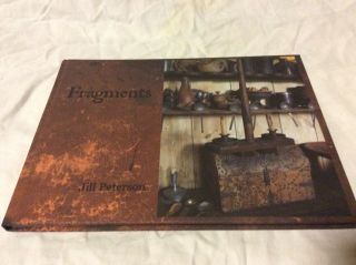 “ Fragments “ By Jill Peterson,  2012.  Primitive Country Simple Life Hardcover