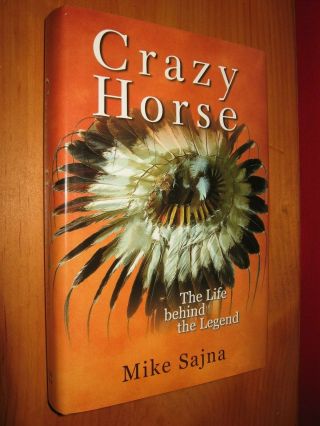 2005 hardback book CHIEF CRAZY HORSE the Life Behind the Legend by MIKE SAJNA 2
