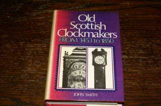 Old Scottish Clockmakers From 1453 To 1850 By John Smith