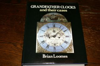 Grandfather Clocks And Their Cases By Brian Loomes