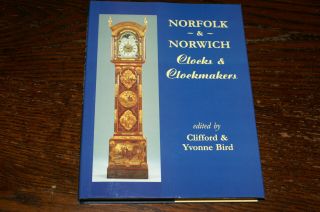 Norfolk And Norwich Clocks And Clockmakers Edited By Clifford & Yvonne Bird