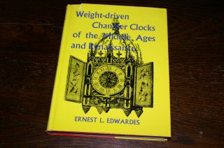 Weight - Driven Chamber Clocks Of The Middle Ages And Renaissance By E L Edwardes