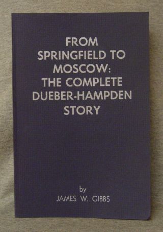 From Springfield To Moscow: The Complete Dueber - Hampden Story James Gibbs