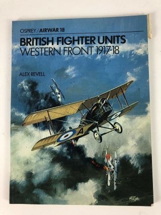 British Fighter Units Western Front 1917 - 18 Osprey Airwar 18 Alex Revell