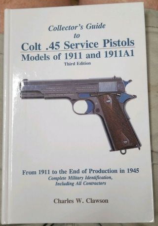Charles Clawson Collector’s Guide To Colt.  45 Service Pistols Third Edition