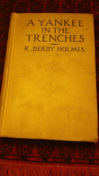 A Yankee In The Trenches - R.  Derby Holmes - Little Brown & Co.  Boston 1918 214pp.