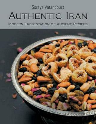 Authentic Iran: Modern Presentation Of Ancient Recipes By Soraya Vatandoust (eng