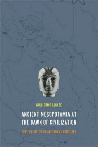 Ancient Mesopotamia At The Dawn Of Civilization: The Evolution Of An Urban Lands