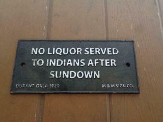 CAST IRON SIGN NO LIQUOR SERVED TO INDIANS AFTER SUNDOWN 1929 DURANT OK. 4