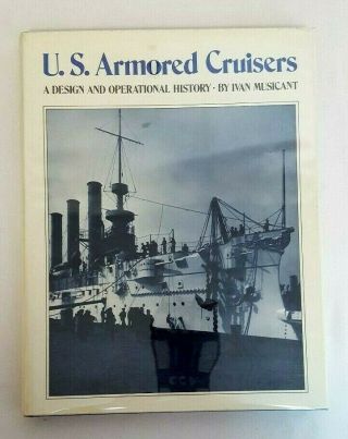 U.  S.  Armored Cruisers A Design & Operational History (1985) Ivan Musicant Hc
