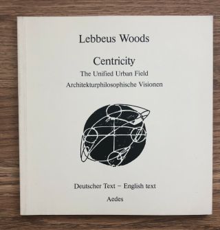 Lebbeus Woods : Centricity - The Unified Urban Field (very Rare - Out Of Print)