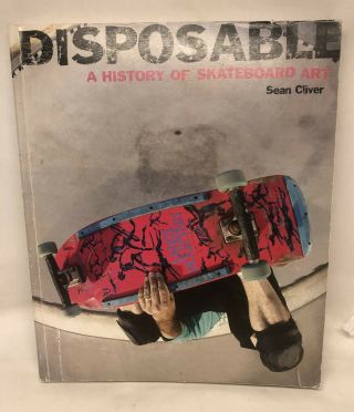 Disposable A History Of Skateboard Art Sean Cliver 2004 First Edition Very
