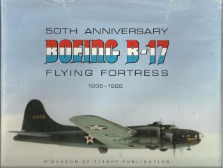 50th Anniversary Boeing B - 17 Flying Fortress 1935 - 1985 By Peter M.  Bowers