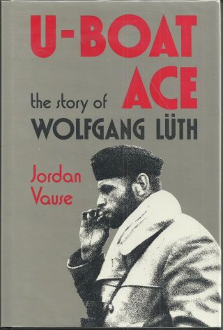 U - Boat Ace: The Story Of Wolfgang Luth By Jordan Vause