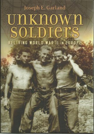 Unknown Soldiers: Reliving World War Ii In Europe By Joseph E.  Garland