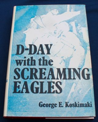 D - Day With The Screaming Eagles By Koskimaki 101st Airborne Division Wwii