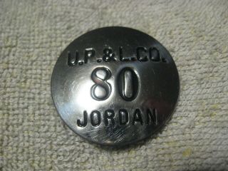 Obsolete Vintage U.  P.  &l.  Co.  Utah Power & Light Co.  80 Jordan Utah Metal Badge
