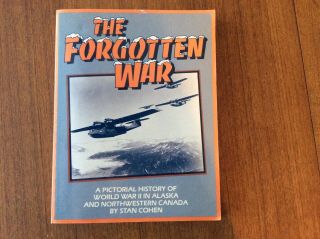 The Forgotten War A Pictorial History Of Ww Ii In Alaska And Nw Canada Aviation