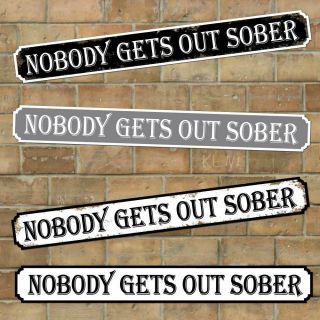 Nobody Gets Out Sober Rusty Road Sign Man Cave Bar Plaque,  Large Road Sign