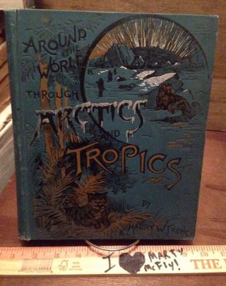 1892 Around The World Through Arctics And Tropics Vintage Lg Hc Harry French
